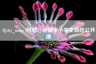 安溪回看：全国中小学生消防公开课
