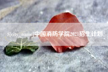 安溪中国消防学院2021招生计划