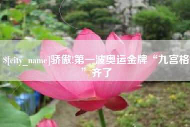安溪骄傲!第一波奥运金牌“九宫格”齐了