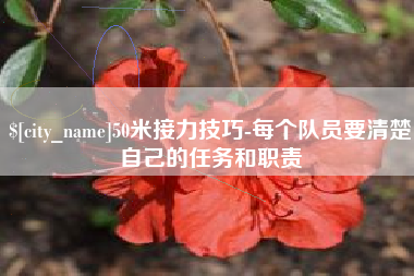 安溪50米接力技巧-每个队员要清楚自己的任务和职责