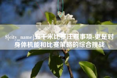 安溪五千米比赛注意事项-更是对身体机能和比赛策略的综合挑战