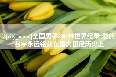 安溪全国男子5000米世界纪录-他的名字永远铭刻在国内田径历史上