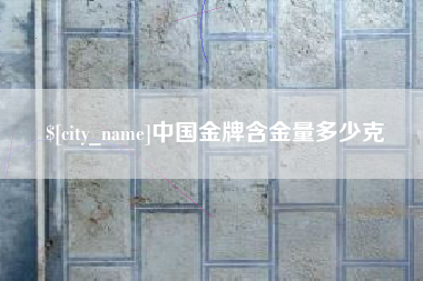 安溪中国金牌含金量多少克