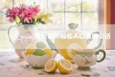 安溪贵州消防报名入口官网电话