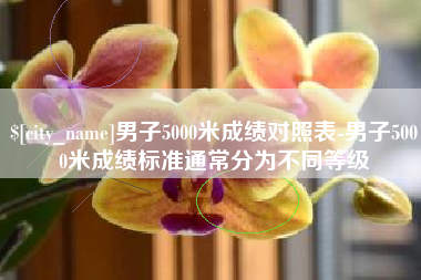 安溪男子5000米成绩对照表-男子5000米成绩标准通常分为不同等级