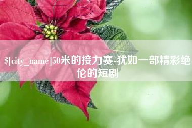 安溪50米的接力赛-犹如一部精彩绝伦的短剧