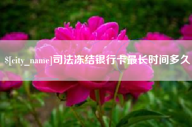 安溪司法冻结银行卡最长时间多久