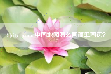 安溪中国地图怎么画简单画法？