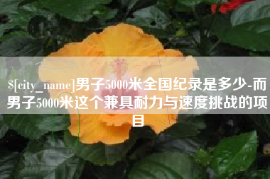 安溪男子5000米全国纪录是多少-而男子5000米这个兼具耐力与速度挑战的项目