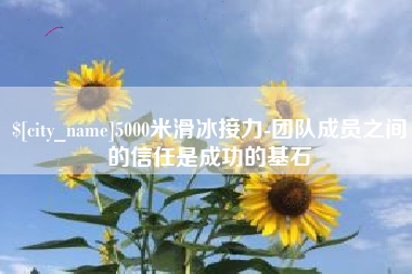 安溪5000米滑冰接力-团队成员之间的信任是成功的基石