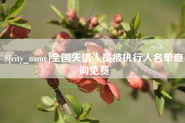 安溪全国失信人员被执行人名单查询免费