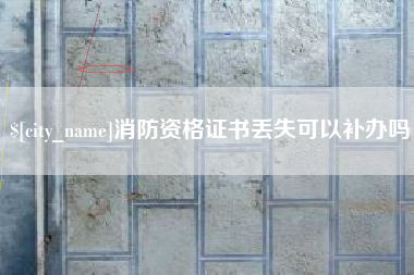 安溪消防资格证书丢失可以补办吗