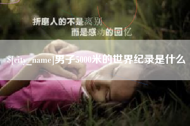 安溪男子5000米的世界纪录是什么