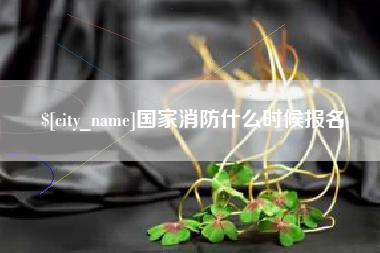 安溪国家消防什么时候报名