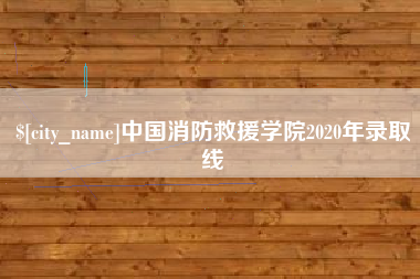 安溪中国消防救援学院2020年录取线