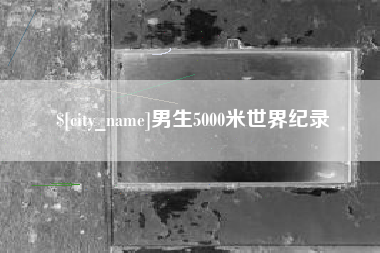 安溪男生5000米世界纪录